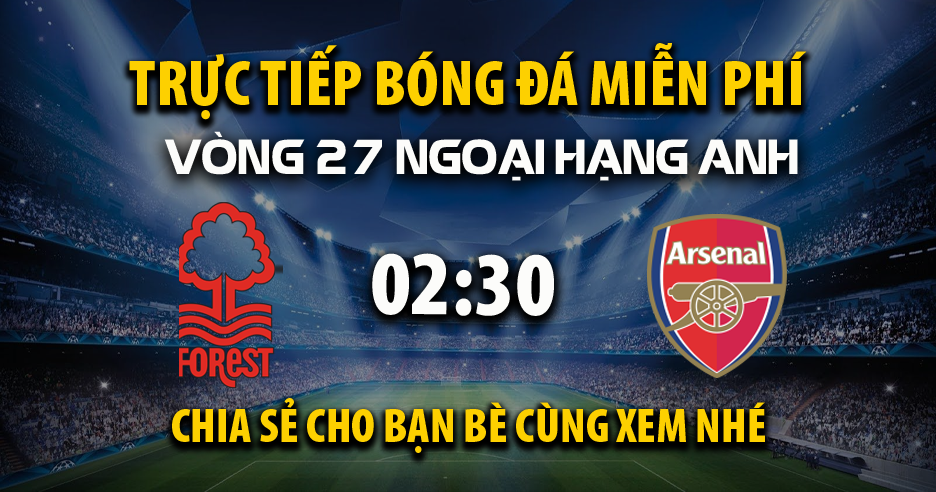 Trực tiếp Nottingham Forest vs Arsenal lúc 02:30 ngày 27/02/2025 - Xoilac TV